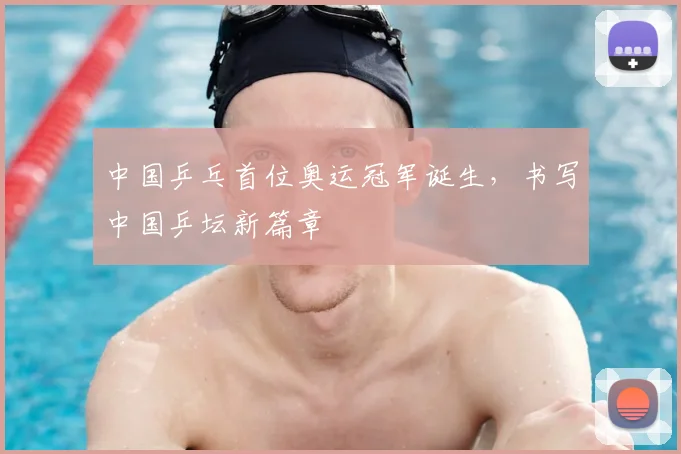 中国乒乓首位奥运冠军诞生,书写中国乒坛新篇章