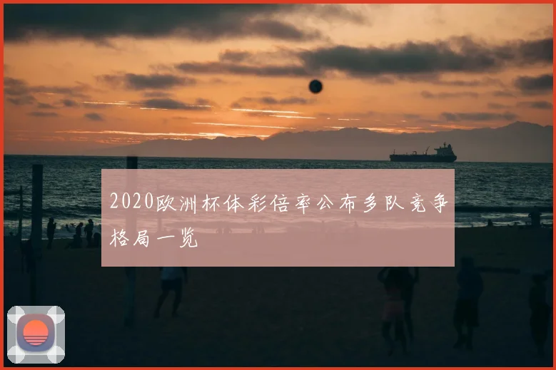 2020欧洲杯体彩倍率公布多队竞争格局一览
