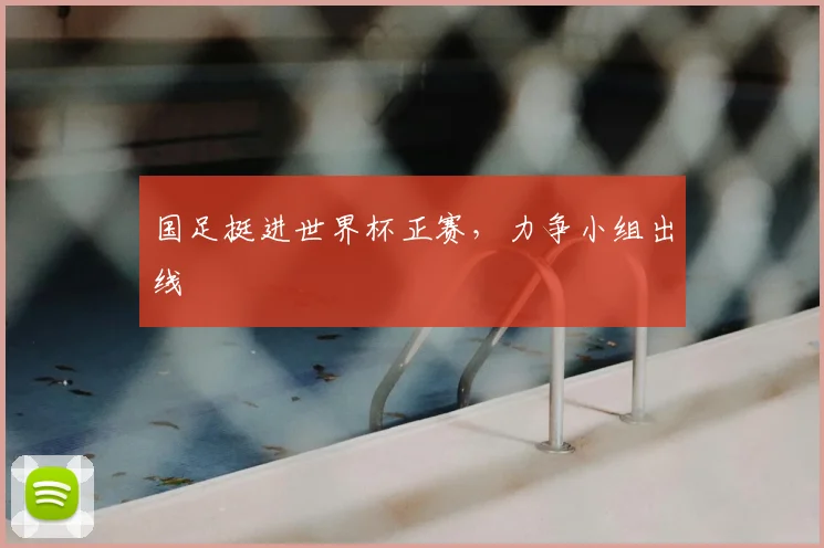 国足挺进世界杯正赛，力争小组出线