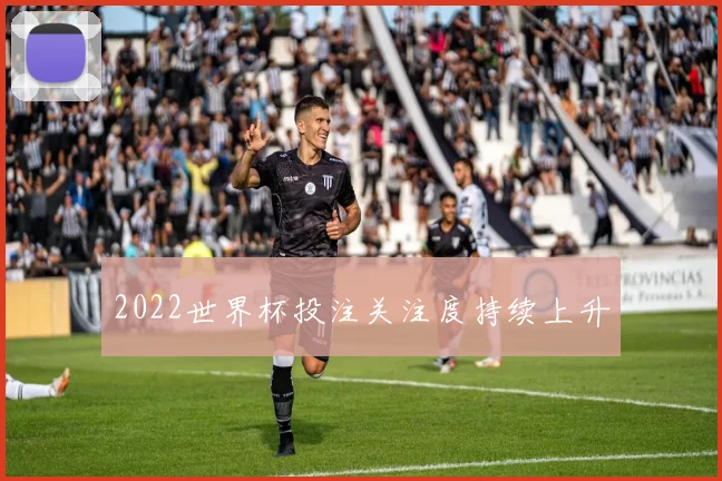 2022世界杯投注关注度持续上升