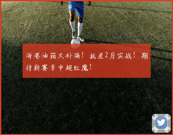 海港油箱又补满！就差2月实战！期待新赛季中超红魔！